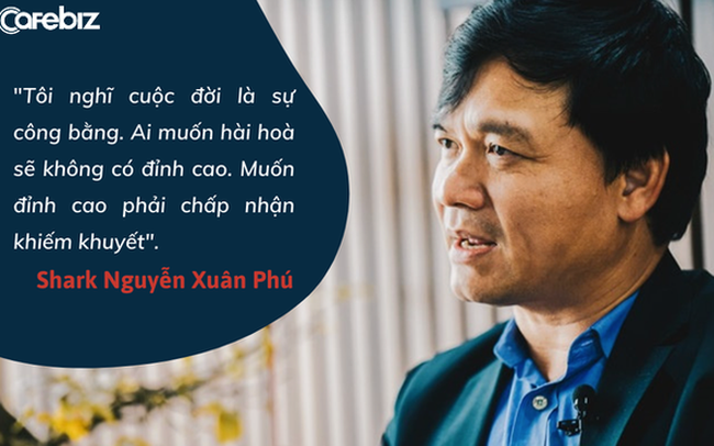 Shark Phú nói về sự nghiệp và gia đình: "Tôi nghĩ cuộc đời là sự công bằng. Ai muốn hài hoà sẽ không có đỉnh cao. Muốn đỉnh cao phải chấp nhận khiếm khuyết!"