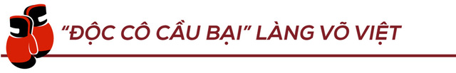 “Độc cô cầu bại” làng võ Việt & 2 trận tỷ thí nghẹt thở khiến người Thái ôm hận - Ảnh 5.